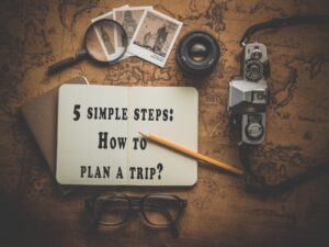 How To Plan A Trip In 5 Simple Steps