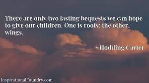 11. Two of the best gifts we can give our kids and roots and wings (Hodding Carter)