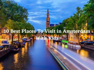 10 Best Places To Visit in Amsterdam With Kids