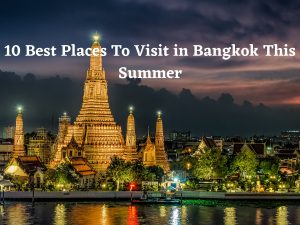 10 Best Places To Visit in Bangkok This Summer